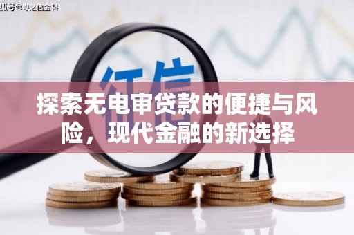 迎泽探索无电审贷款的便捷与风险，现代金融的新选择