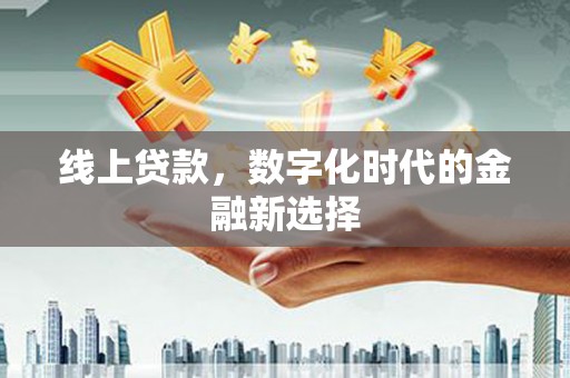 山西线上贷款，数字化时代的金融新选择