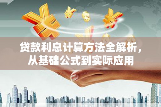 安陆贷款利息计算方法全解析，从基础公式到实际应用