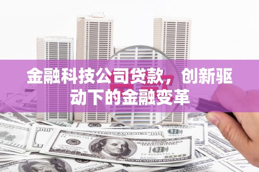 孝义金融科技公司贷款，创新驱动下的金融变革