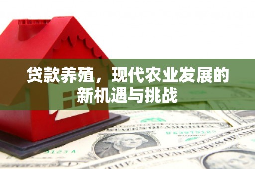 万载贷款养殖，现代农业发展的新机遇与挑战