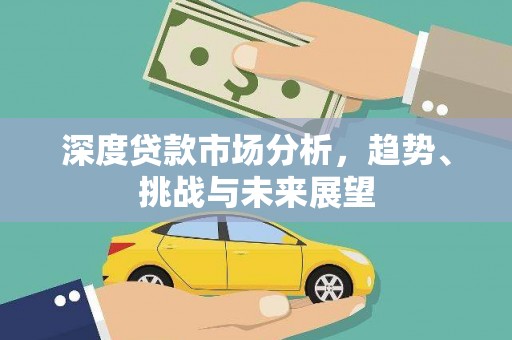 乐清深度贷款市场分析，趋势、挑战与未来展望