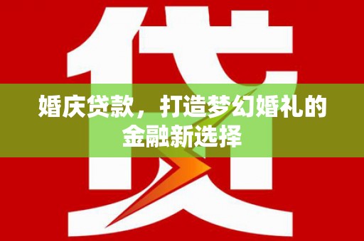 云和婚庆贷款，打造梦幻婚礼的金融新选择