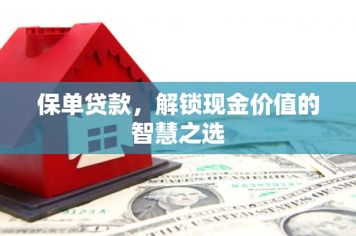 山上保单贷款，解锁现金价值的智慧之选