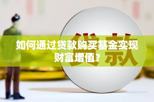 苓雅如何通过贷款购买基金实现财富增值？