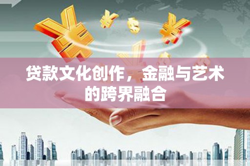 延平贷款文化创作，金融与艺术的跨界融合