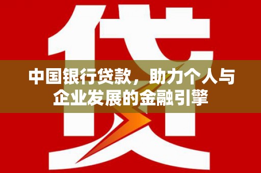 大林中国银行贷款，助力个人与企业发展的金融引擎