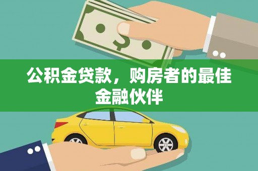 吕梁公积金贷款，购房者的最佳金融伙伴
