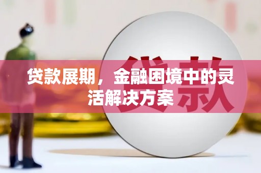 越西贷款展期，金融困境中的灵活解决方案