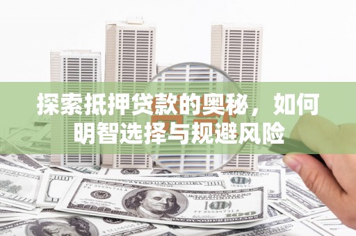 安康探索抵押贷款的奥秘，如何明智选择与规避风险