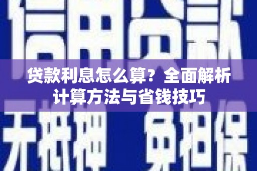 琼结贷款利息怎么算？全面解析计算方法与省钱技巧