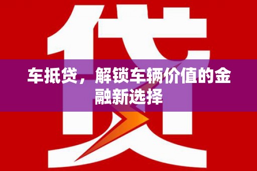 湖北车抵贷，解锁车辆价值的金融新选择