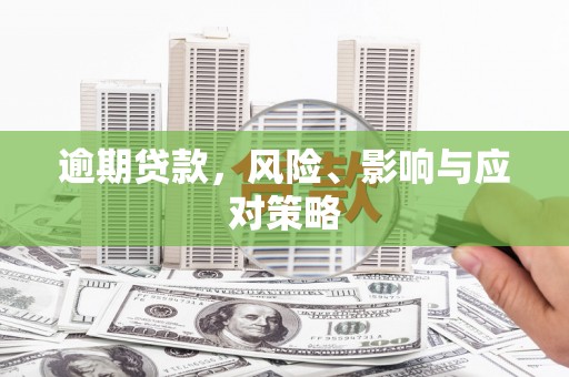 新都逾期贷款，风险、影响与应对策略