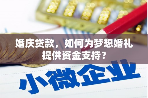 端州婚庆贷款，如何为梦想婚礼提供资金支持？