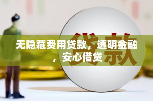 普格无隐藏费用贷款，透明金融，安心借贷