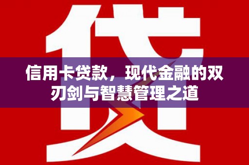 黔西南信用卡贷款，现代金融的双刃剑与智慧管理之道