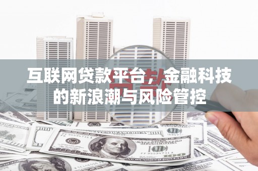关岭互联网贷款平台，金融科技的新浪潮与风险管控