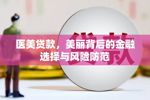 襄阳医美贷款，美丽背后的金融选择与风险防范