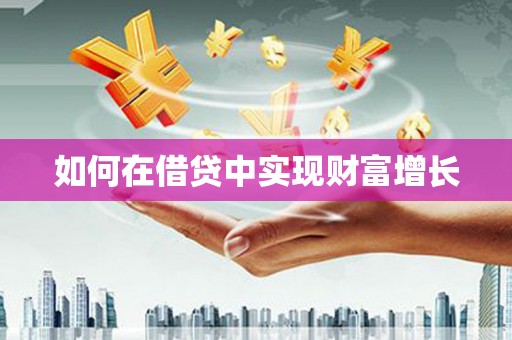 沙河口如何在借贷中实现财富增长
